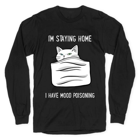 I'm Staying Home I Have Mood Poisoning Longsleeve Tee