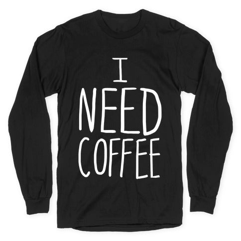 I Need Coffee Longsleeve Tee