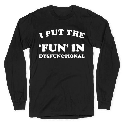 I Put The 'Fun' In Dysfunctional (With A Playful Font And Graphic) Longsleeve Tee