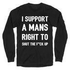 I Support A Mans Right To Shut The F*ck Up Longsleeve Tee
