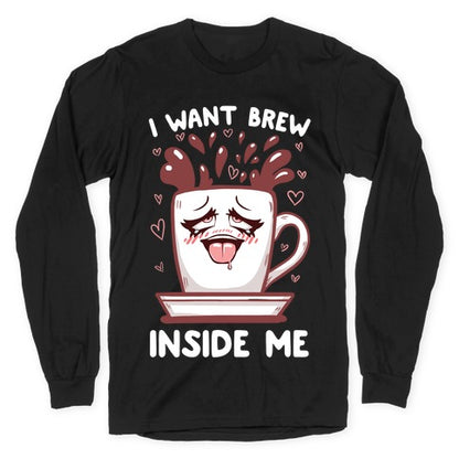 I Want Brew Inside Me Longsleeve Tee