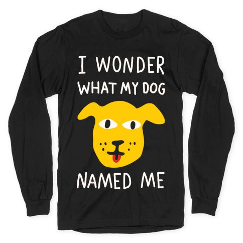 I Wonder What My Dog Named Me Longsleeve Tee