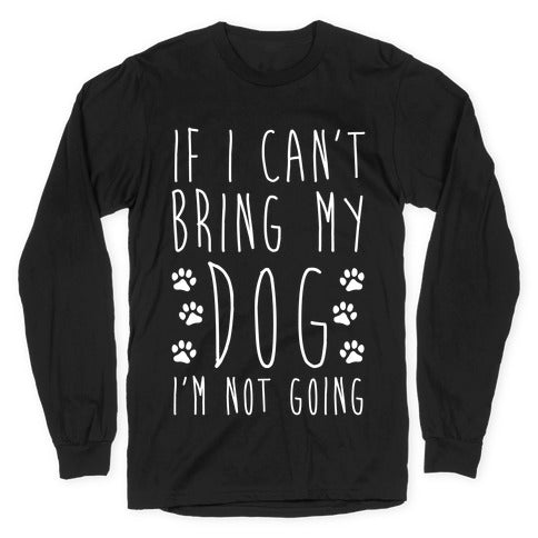 If I Can't Bring My Dog I'm Not Going Longsleeve Tee