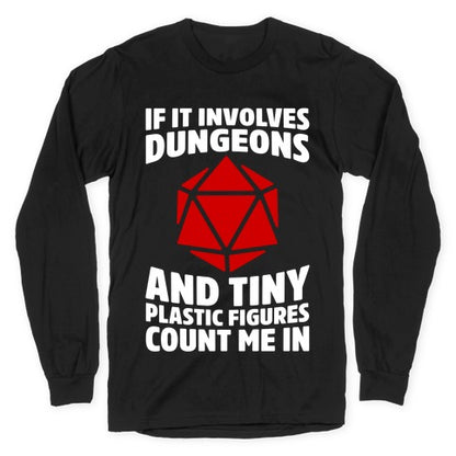 If It Involves Dungeons And Tiny Plastic Figures, Count Me In Longsleeve Tee