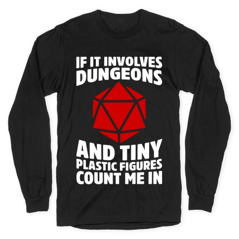 If It Involves Dungeons And Tiny Plastic Figures, Count Me In Longsleeve Tee