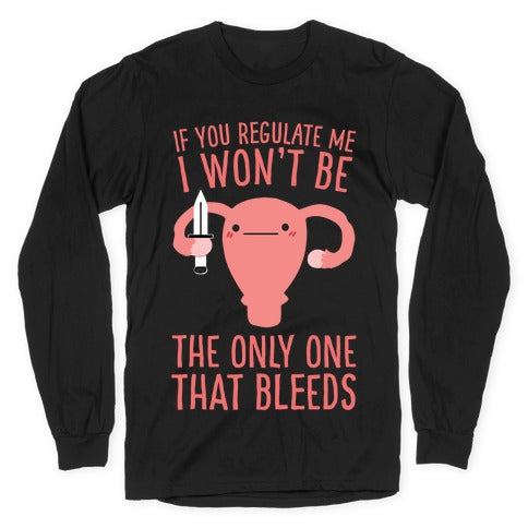 If You Regulate Me, I Won't Be The Only One That Bleeds Longsleeve Tee