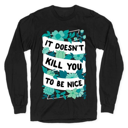 It Doesn't Kill You To Be Nice Longsleeve Tee
