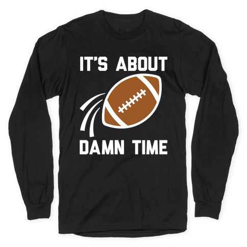 It's About Damn Time for Football Longsleeve Tee