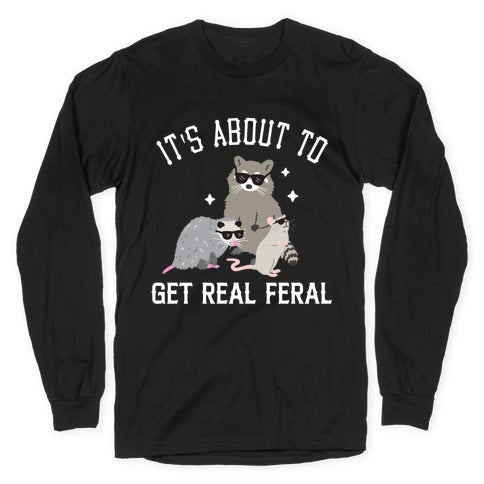 It's About To Get Real Feral  Longsleeve Tee