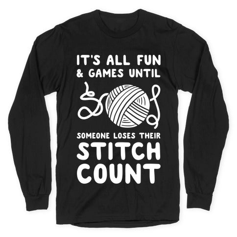 It's All Fun and Games Until Someone Loses Their Stitch Count Longsleeve Tee