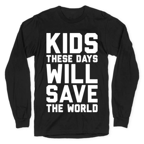 Kids These Days Will Save The World Longsleeve Tee