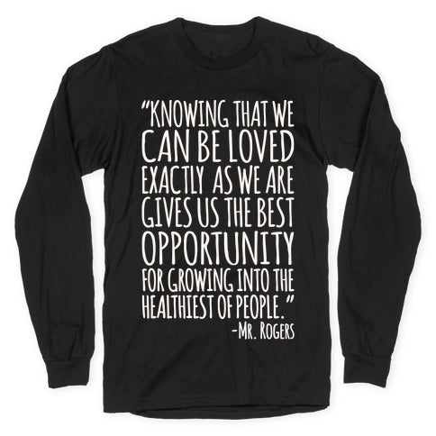 Knowing That We Can Be Loved Exactly As We Are Gives Us The Best Opportunity For Growing Into The Healthiest of People White Print Longsleeve Tee