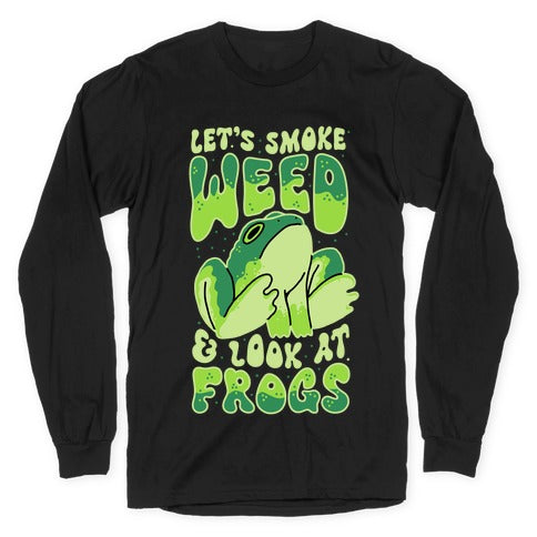 Let's Smoke Weed & Look At Frogs Longsleeve Tee