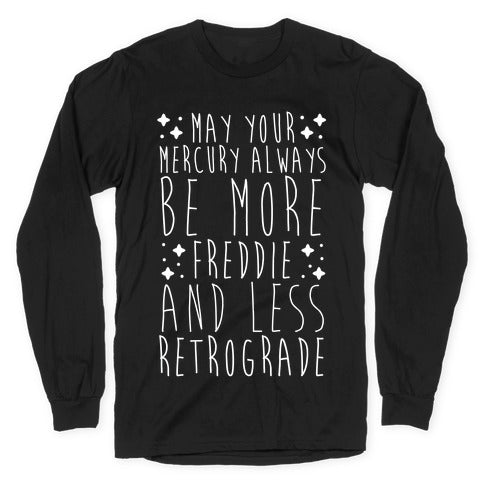 May Your Mercury Always Be More Freddie and Less Retrograde Longsleeve Tee