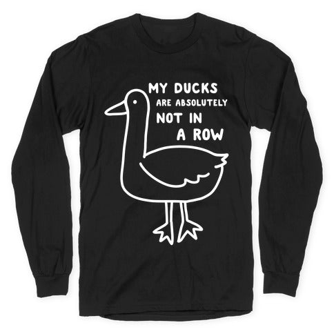 My Ducks Are Absolutely Not In A Row Longsleeve Tee