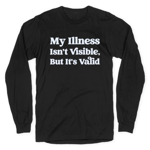 My Illness Isn't Visible But It's Valid Longsleeve Tee