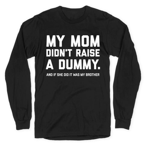 My Mom Didn't Raise A Dummy.  Longsleeve Tee