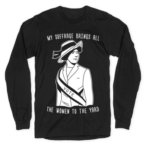 My Suffrage Brings All The Women To The Yard Longsleeve Tee