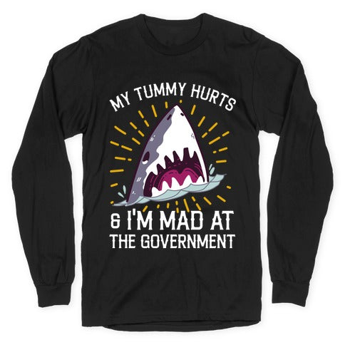 My Tummy Hurts & I'm Mad At The Government (Shark) Longsleeve Tee