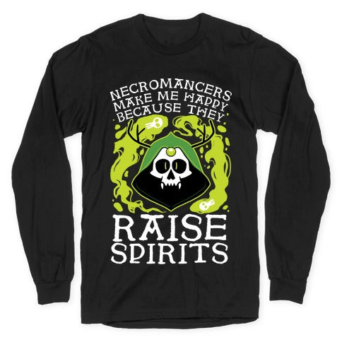 Necromancers Make Me Happy Because They Raise Spirits Longsleeve Tee