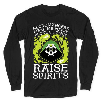 Necromancers Make Me Happy Because They Raise Spirits Longsleeve Tee