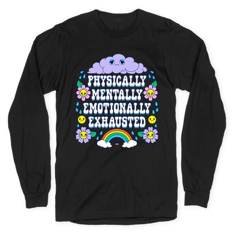 Physically Mentally Emotionally Exhausted Longsleeve Tee
