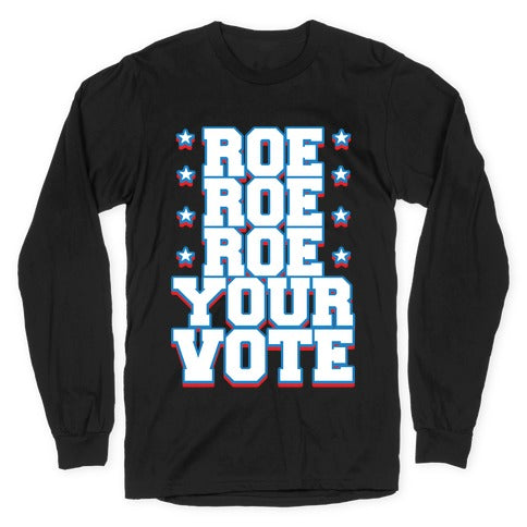 Roe, Roe, Roe Your Vote!  Longsleeve Tee