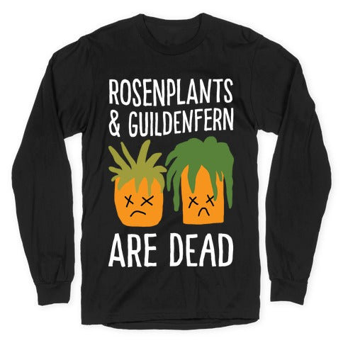 Rosenplants And Guildenfern Are Dead Longsleeve Tee
