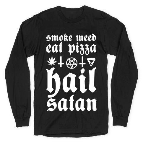 Smoke Weed, Eat Pizza, Hail Satan Longsleeve Tee