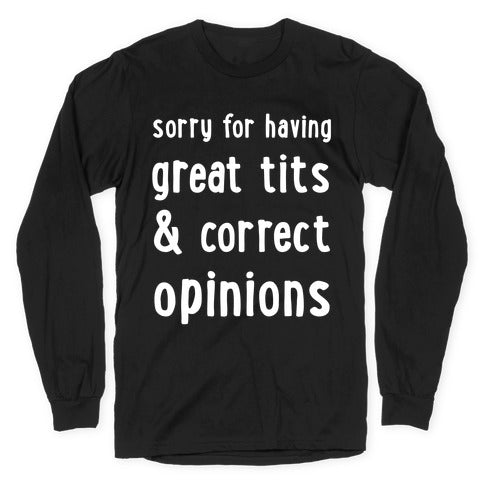 Sorry For Having Great Tits & Correct Opinions Longsleeve Tee