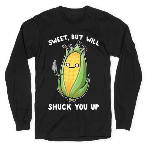 Sweet, But Will Shuck You up Longsleeve Tee