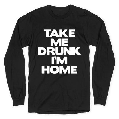 Take Me Drunk I'm Home Longsleeve Tee