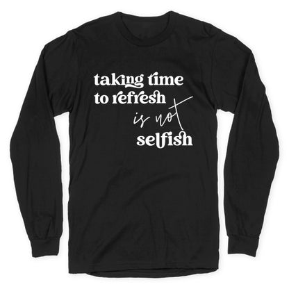 Taking Time To Refresh Is Not Selfish Longsleeve Tee