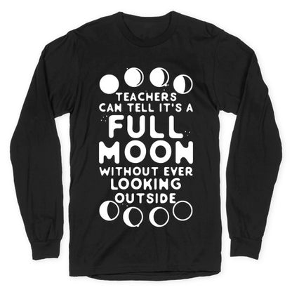 Teachers Can Tell It's a Full Moon Without Ever Looking Outside Longsleeve Tee