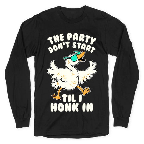 The Party Don't Start Til I Honk In Longsleeve Tee