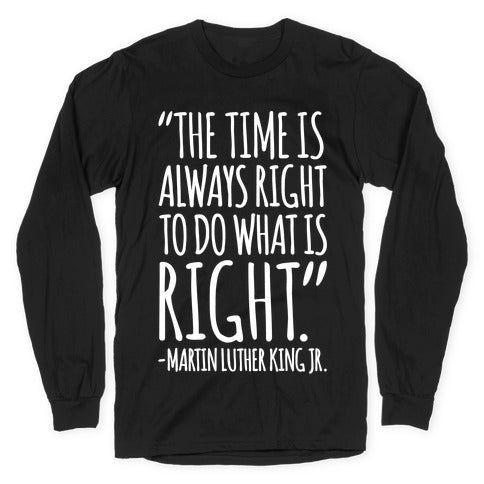 The Time Is Always Right To Do What Is Right MLK Jr. Quote White Print Longsleeve Tee