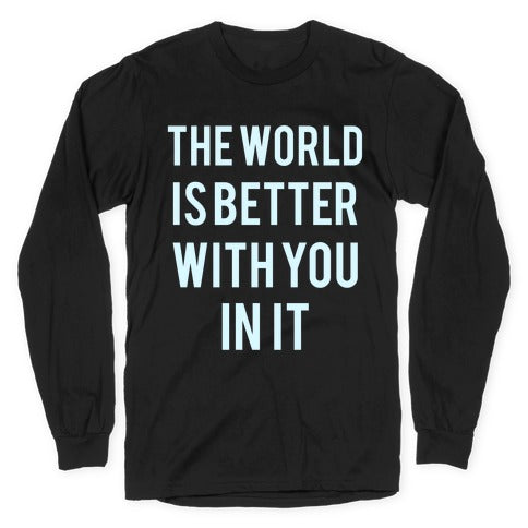 The World Is Better With You In It Longsleeve Tee