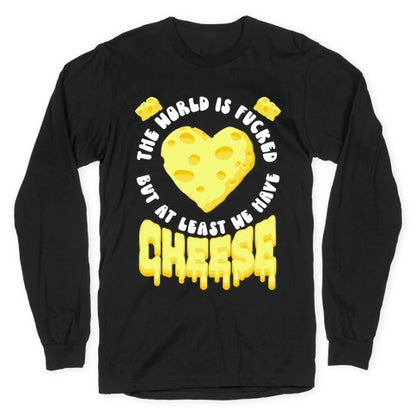 The World Is Fucked But at Least We Have Cheese Longsleeve Tee