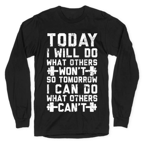 Today I Will Do What Others Won't So Tomorrow I Can Do What Others Can't Longsleeve Tee