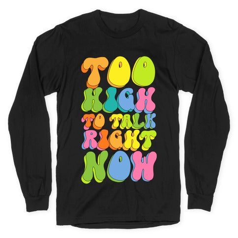 Too High To Talk Right Now Longsleeve Tee