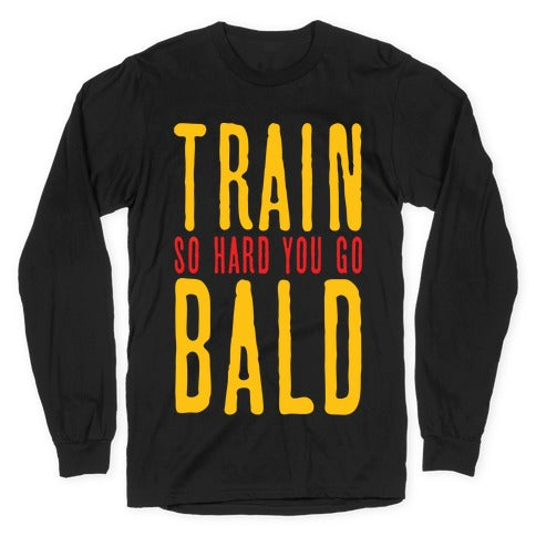 Train So Hard You Go Bald Longsleeve Tee