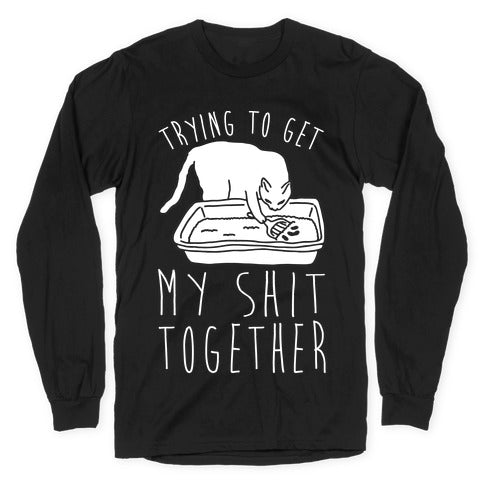 Trying To Get My Shit Together Longsleeve Tee