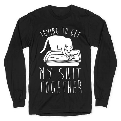 Trying To Get My Shit Together Longsleeve Tee