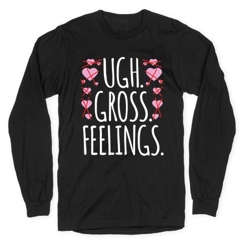 Ugh. Gross. Feelings.  Longsleeve Tee