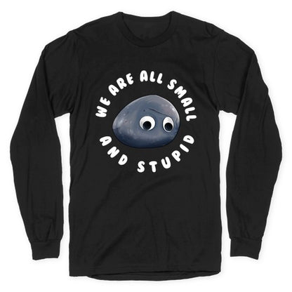 We're All Small And Stupid Longsleeve Tee