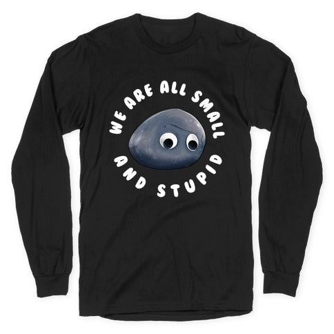 We're All Small And Stupid Longsleeve Tee