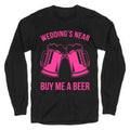 Wedding's Near. Buy Me A Beer Longsleeve Tee