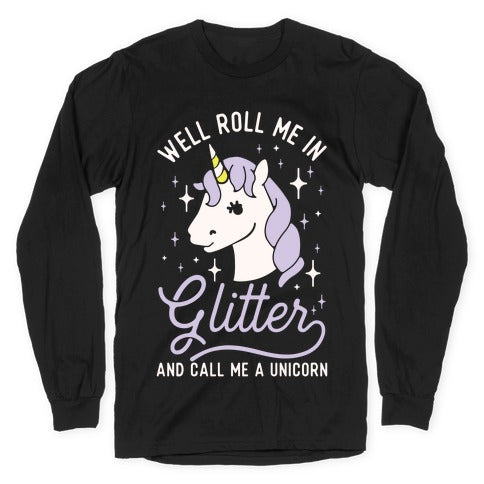 Well Roll Me In Glitter And Call Me a Unicorn Longsleeve Tee