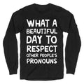 What A Beautiful Day To Respect Other People's Pronouns Longsleeve Tee
