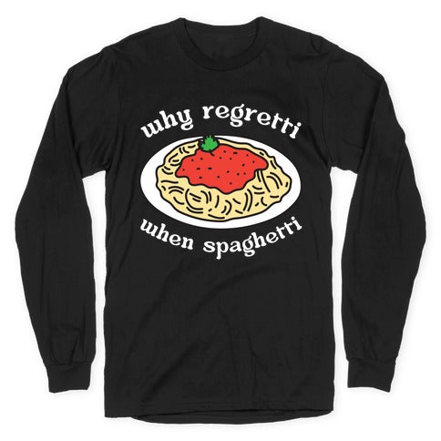 Why Regretti When Spaghetti Longsleeve Tee